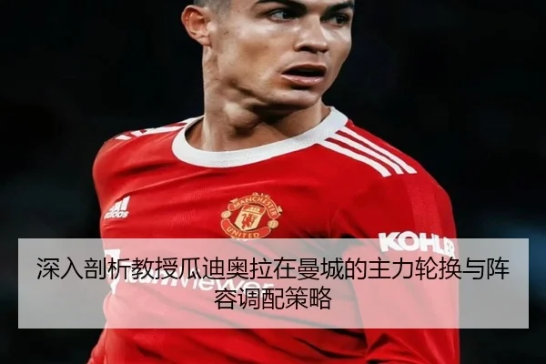 深入剖析教授瓜迪奥拉在曼城的主力轮换与阵容调配策略 - STAR SPORTS